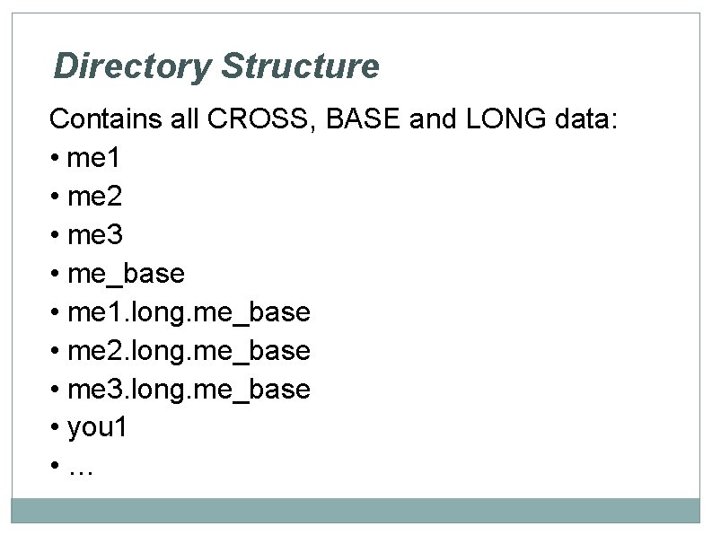 Directory Structure Contains all CROSS, BASE and LONG data: • me 1 • me