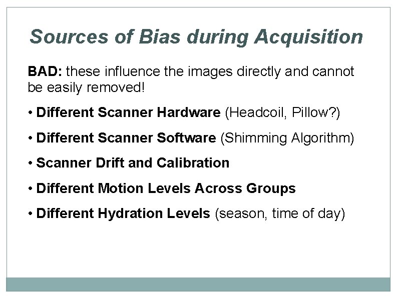 Sources of Bias during Acquisition BAD: these influence the images directly and cannot be