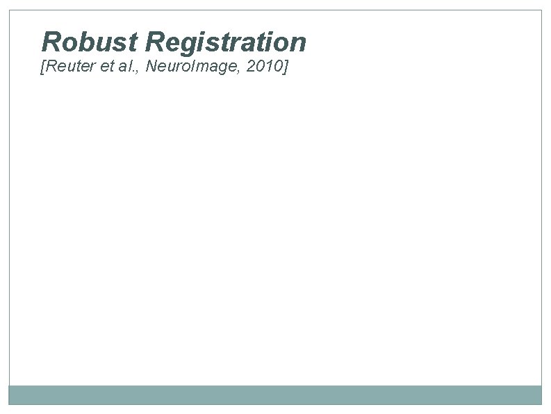 Robust Registration [Reuter et al. , Neuro. Image, 2010] 