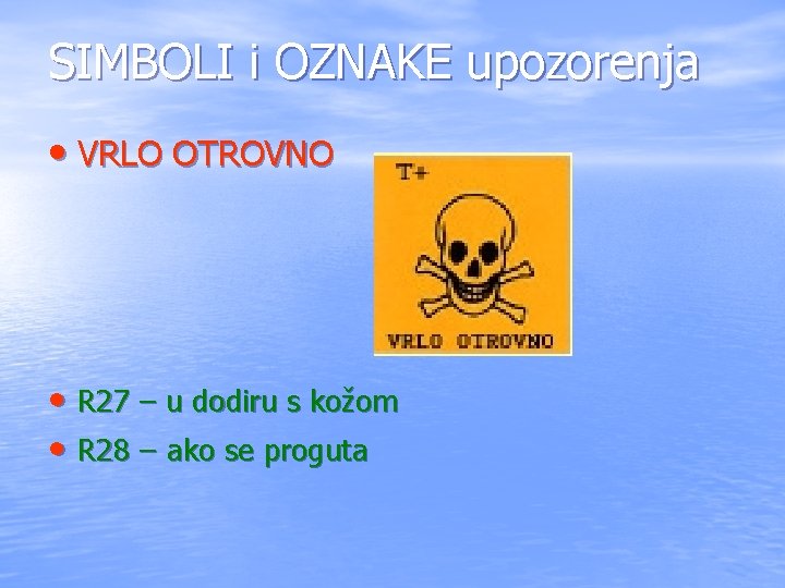 SIMBOLI i OZNAKE upozorenja • VRLO OTROVNO • R 27 – u dodiru s