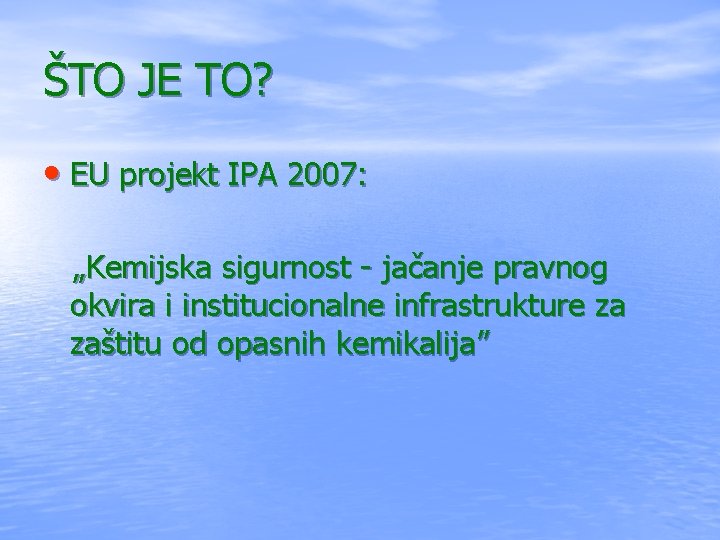 ŠTO JE TO? • EU projekt IPA 2007: „Kemijska sigurnost - jačanje pravnog okvira