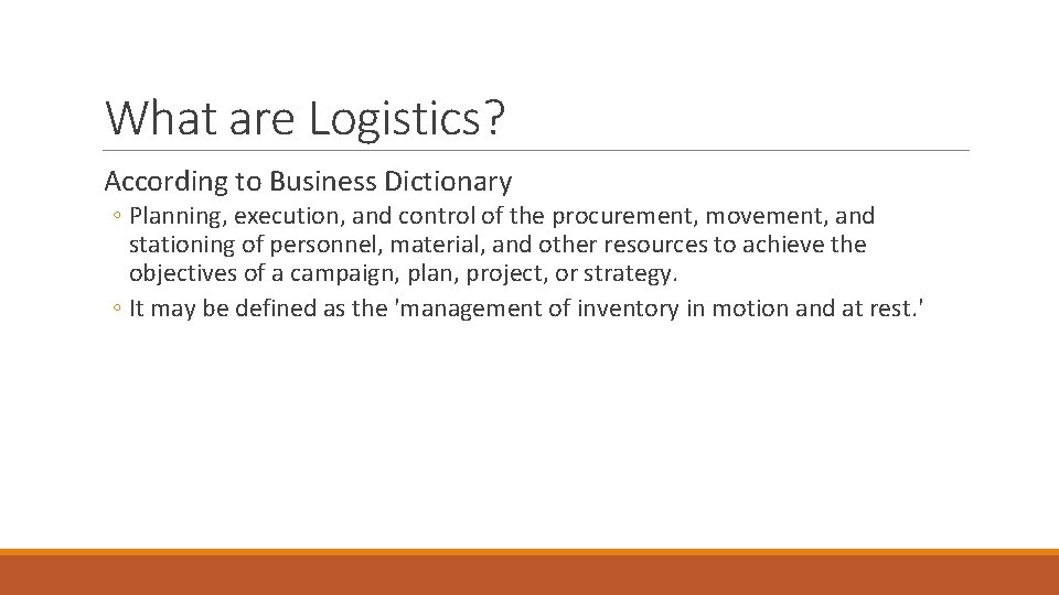 What are Logistics? According to Business Dictionary ◦ Planning, execution, and control of the