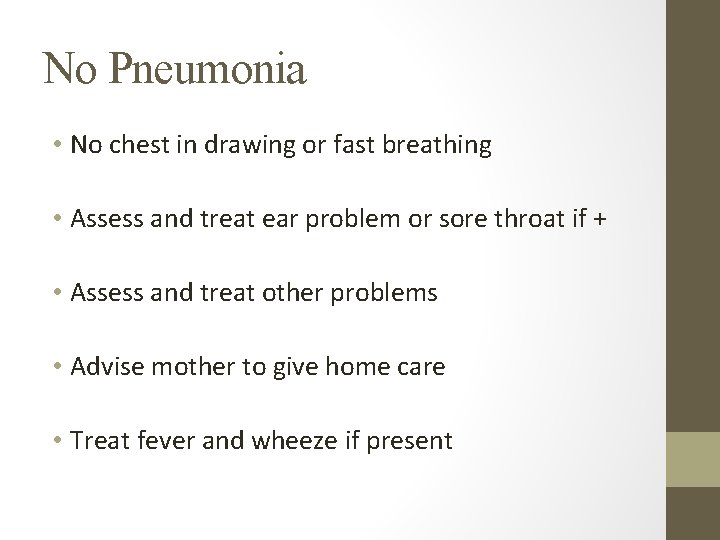 No Pneumonia • No chest in drawing or fast breathing • Assess and treat