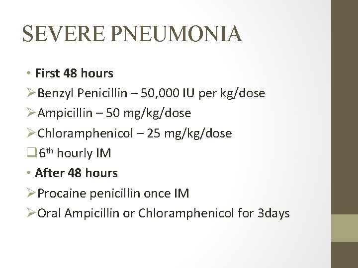 SEVERE PNEUMONIA • First 48 hours ØBenzyl Penicillin – 50, 000 IU per kg/dose