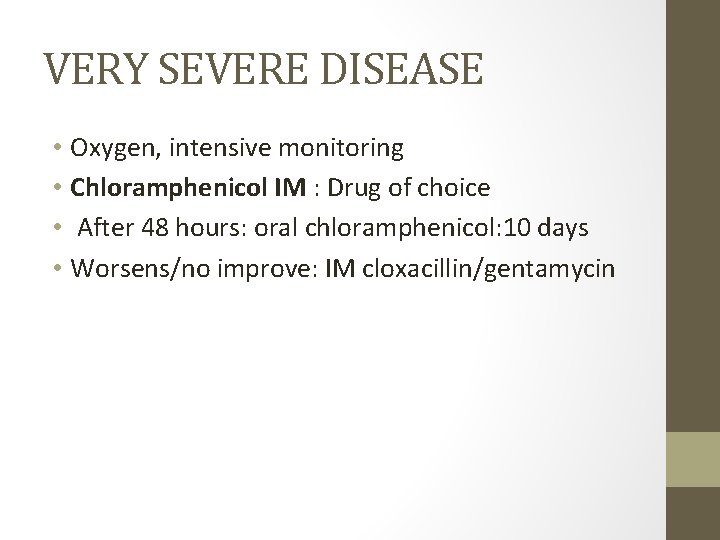 VERY SEVERE DISEASE • Oxygen, intensive monitoring • Chloramphenicol IM : Drug of choice