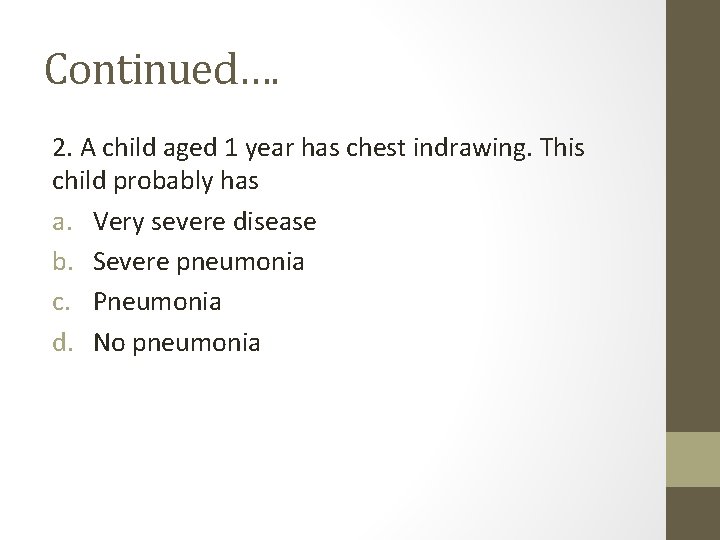 Continued…. 2. A child aged 1 year has chest indrawing. This child probably has