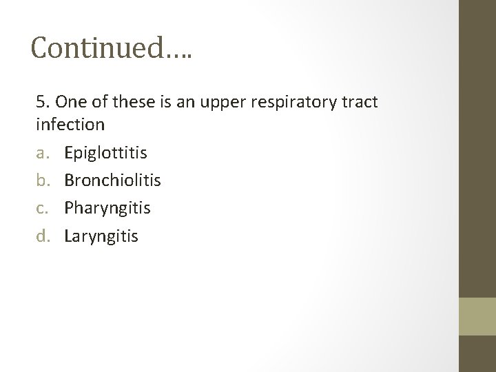 Continued…. 5. One of these is an upper respiratory tract infection a. Epiglottitis b.