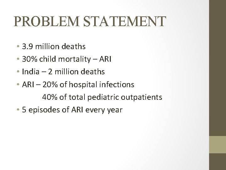 PROBLEM STATEMENT • 3. 9 million deaths • 30% child mortality – ARI •