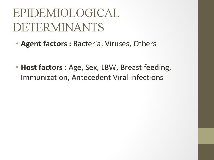 EPIDEMIOLOGICAL DETERMINANTS • Agent factors : Bacteria, Viruses, Others • Host factors : Age,