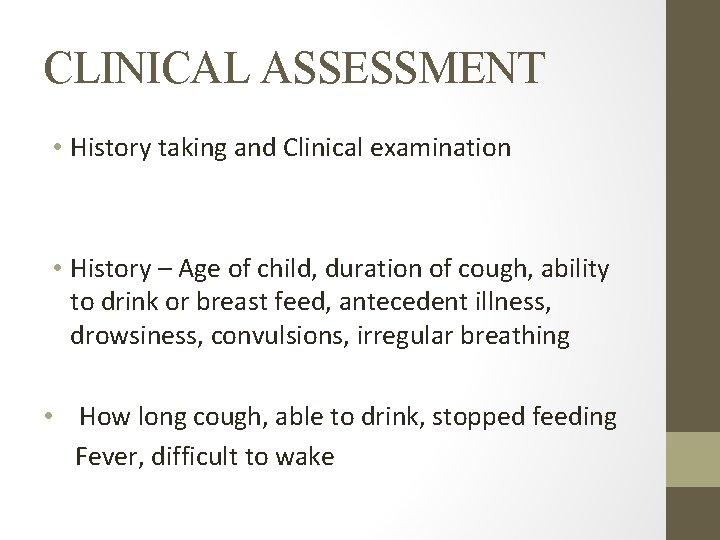 CLINICAL ASSESSMENT • History taking and Clinical examination • History – Age of child,