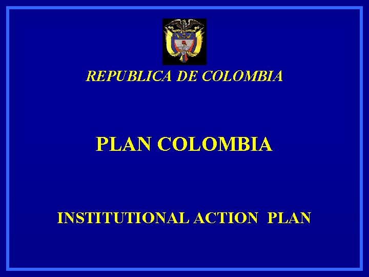 REPUBLICA DE COLOMBIA PLAN COLOMBIA INSTITUTIONAL ACTION PLAN 