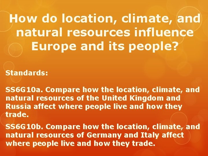 How do location, climate, and natural resources influence Europe and its people? Standards: SS How do location, climate, and natural resources influence Europe and its people? Standards: SS