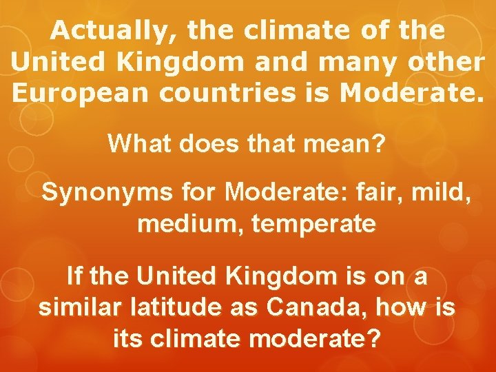 Actually, the climate of the United Kingdom and many other European countries is Moderate. Actually, the climate of the United Kingdom and many other European countries is Moderate.