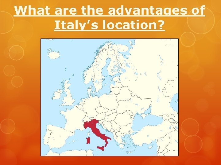 What are the advantages of Italy’s location? What are the advantages of Italy’s location?