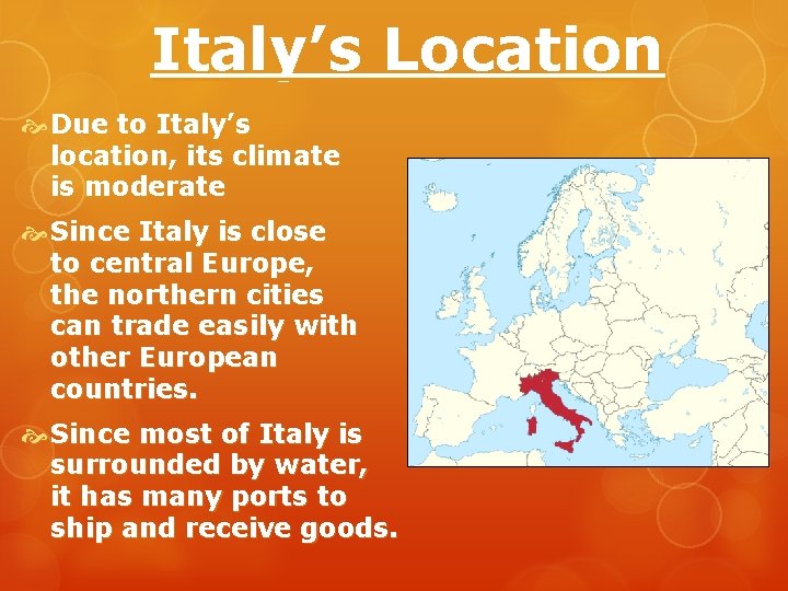 Italy’s Location Due to Italy’s location, its climate is moderate Since Italy is close Italy’s Location Due to Italy’s location, its climate is moderate Since Italy is close