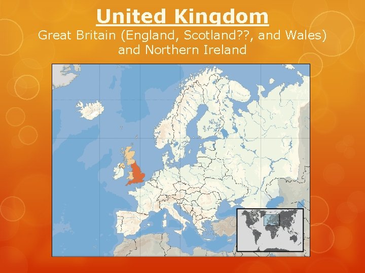 United Kingdom Great Britain (England, Scotland? ? , and Wales) and Northern Ireland United Kingdom Great Britain (England, Scotland? ? , and Wales) and Northern Ireland