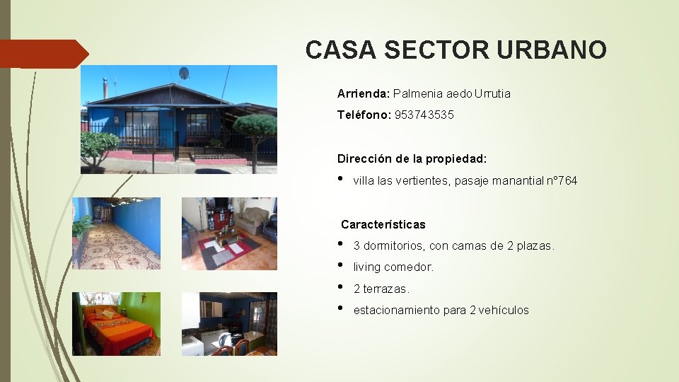 CASA SECTOR URBANO Arrienda: Palmenia aedo Urrutia Teléfono: 953743535 Dirección de la propiedad: •