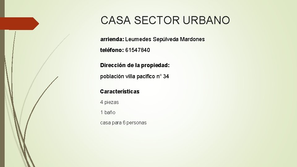 CASA SECTOR URBANO arrienda: Leumedes Sepúlveda Mardones teléfono: 61547840 Dirección de la propiedad: población