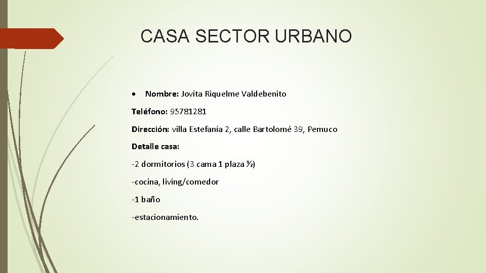 CASA SECTOR URBANO Nombre: Jovita Riquelme Valdebenito Teléfono: 95781281 Dirección: villa Estefanía 2, calle