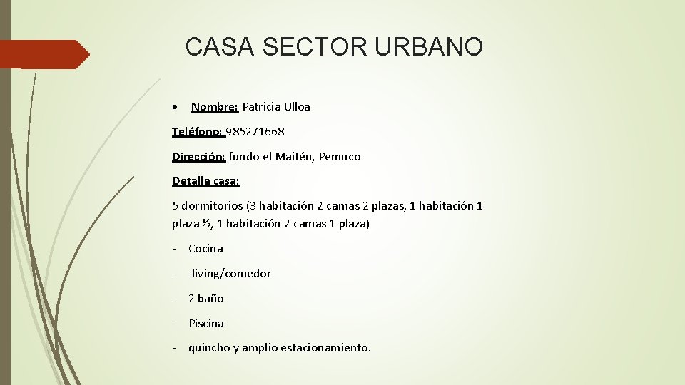 CASA SECTOR URBANO Nombre: Patricia Ulloa Teléfono: 985271668 Dirección: fundo el Maitén, Pemuco Detalle