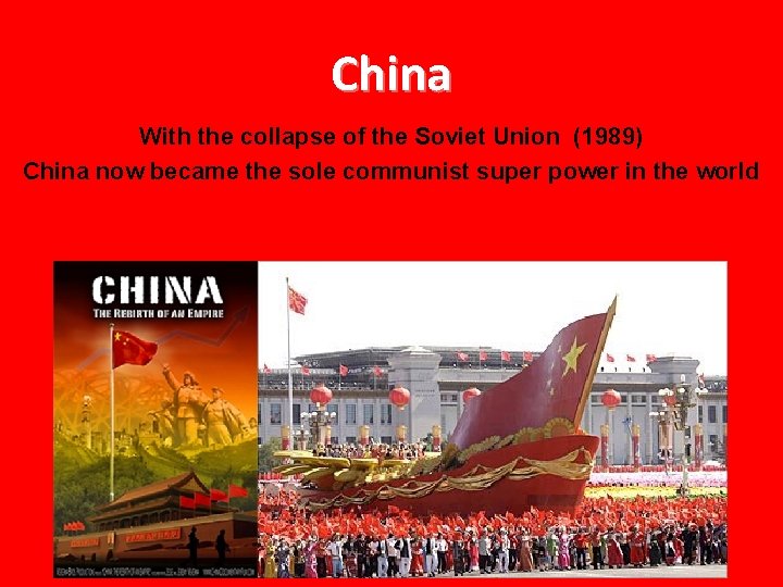 China With the collapse of the Soviet Union (1989) China now became the sole