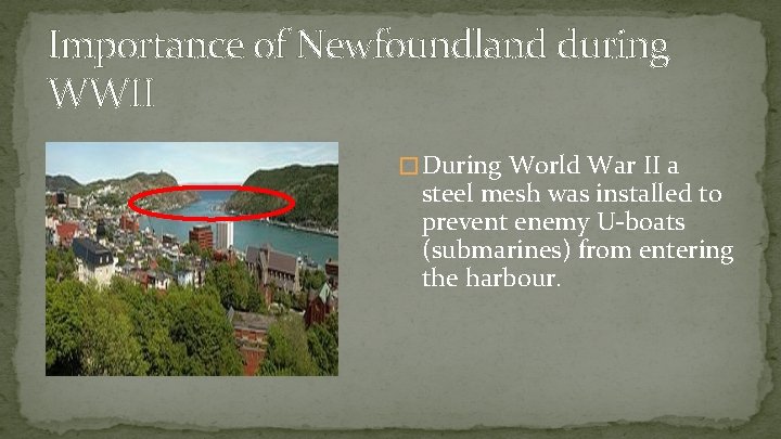 Importance of Newfoundland during WWII � During World War II a steel mesh was