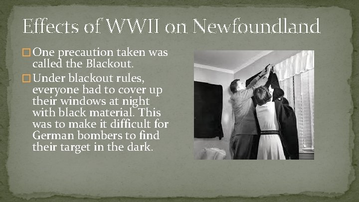 Effects of WWII on Newfoundland � One precaution taken was called the Blackout. �