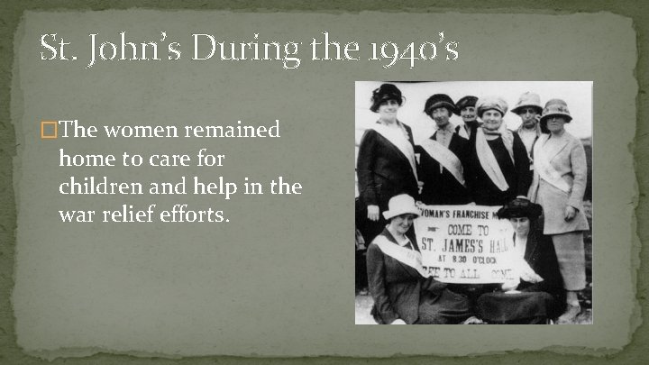 St. John’s During the 1940’s �The women remained home to care for children and