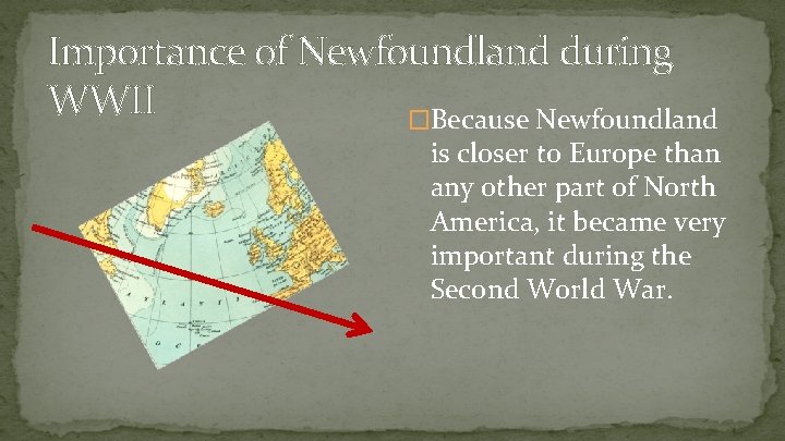 Importance of Newfoundland during WWII �Because Newfoundland is closer to Europe than any other