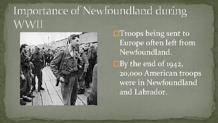 Importance of Newfoundland during WWII �Troops being sent to Europe often left from Newfoundland.