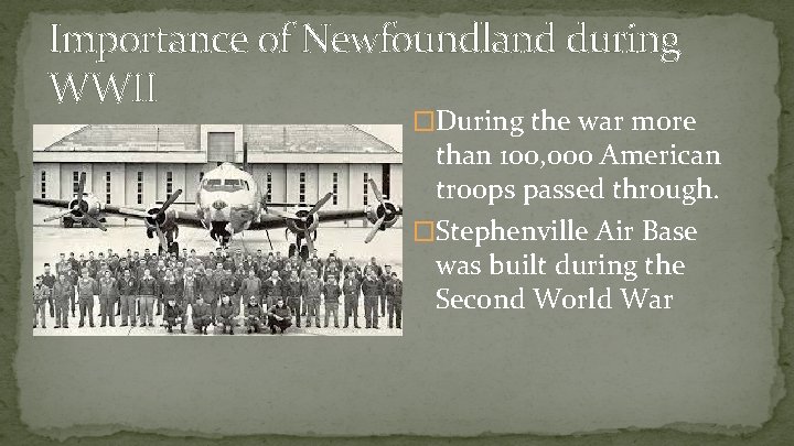 Importance of Newfoundland during WWII �During the war more than 100, 000 American troops