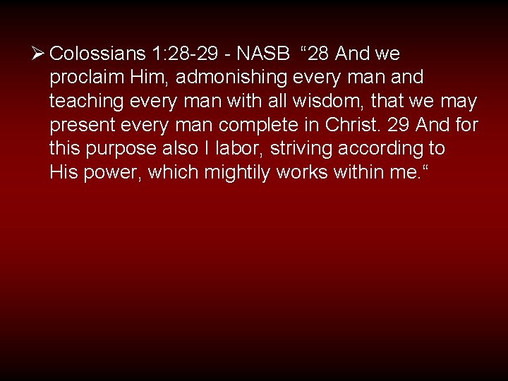 Ø Colossians 1: 28 -29 - NASB “ 28 And we proclaim Him, admonishing