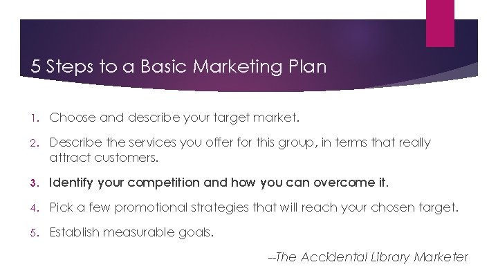 5 Steps to a Basic Marketing Plan 1. Choose and describe your target market.