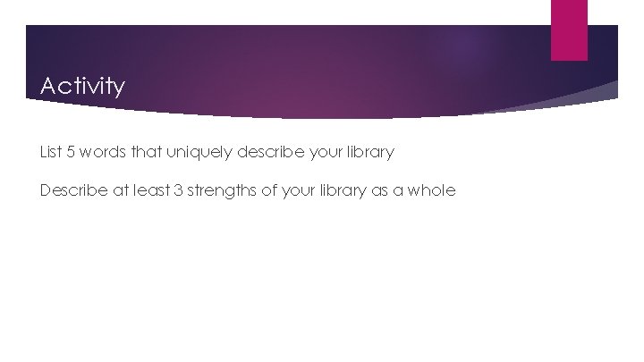Activity List 5 words that uniquely describe your library Describe at least 3 strengths