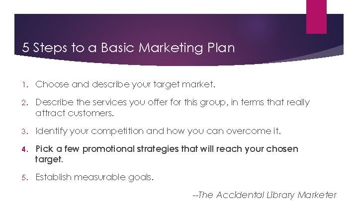 5 Steps to a Basic Marketing Plan 1. Choose and describe your target market.