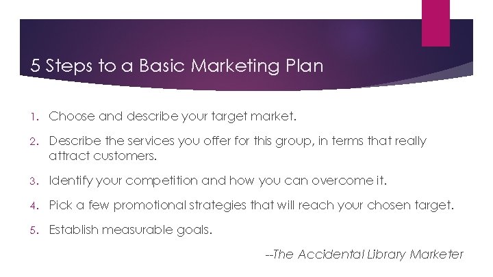 5 Steps to a Basic Marketing Plan 1. Choose and describe your target market.