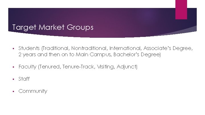 Target Market Groups § Students (Traditional, Nontraditional, International, Associate’s Degree, 2 years and then