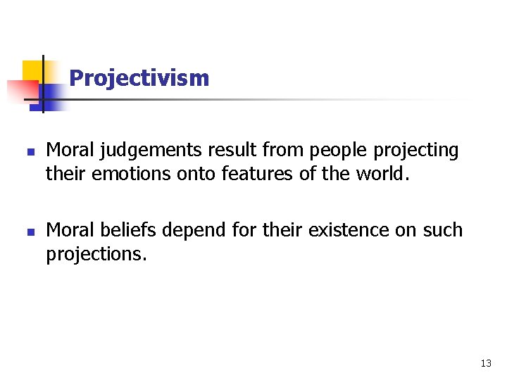 Projectivism n n Moral judgements result from people projecting their emotions onto features of Projectivism n n Moral judgements result from people projecting their emotions onto features of