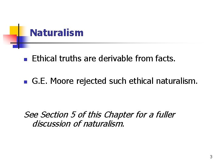 Naturalism n Ethical truths are derivable from facts. n G. E. Moore rejected such