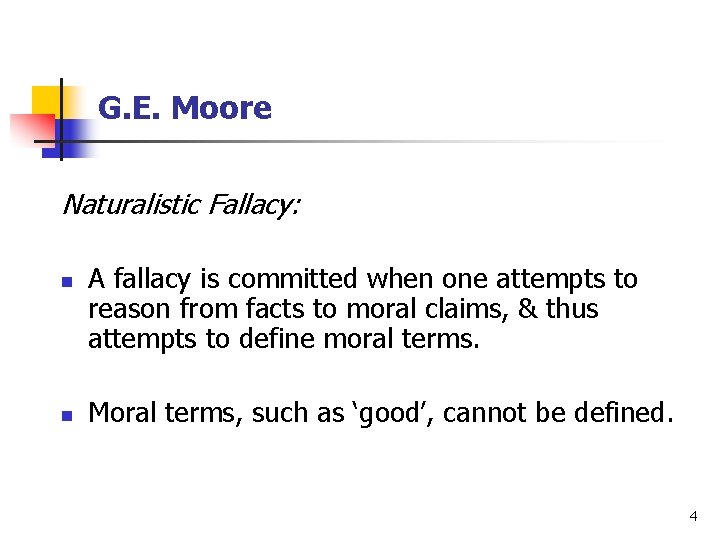 G. E. Moore Naturalistic Fallacy: n n A fallacy is committed when one attempts