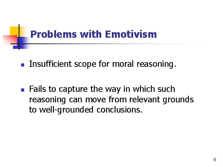 Problems with Emotivism n n Insufficient scope for moral reasoning. Fails to capture the