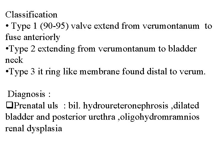 Classification • Type 1 (90 -95) valve extend from verumontanum to fuse anteriorly •