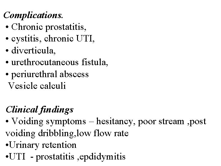 Complications. • Chronic prostatitis, • cystitis, chronic UTI, • diverticula, • urethrocutaneous fistula, •