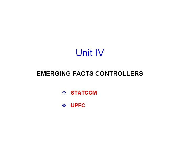 Unit IV EMERGING FACTS CONTROLLERS v STATCOM v UPFC 