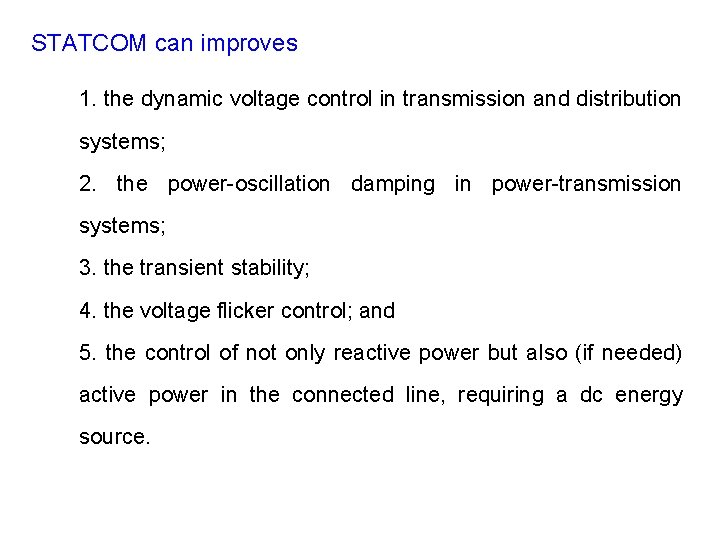 STATCOM can improves 1. the dynamic voltage control in transmission and distribution systems; 2.