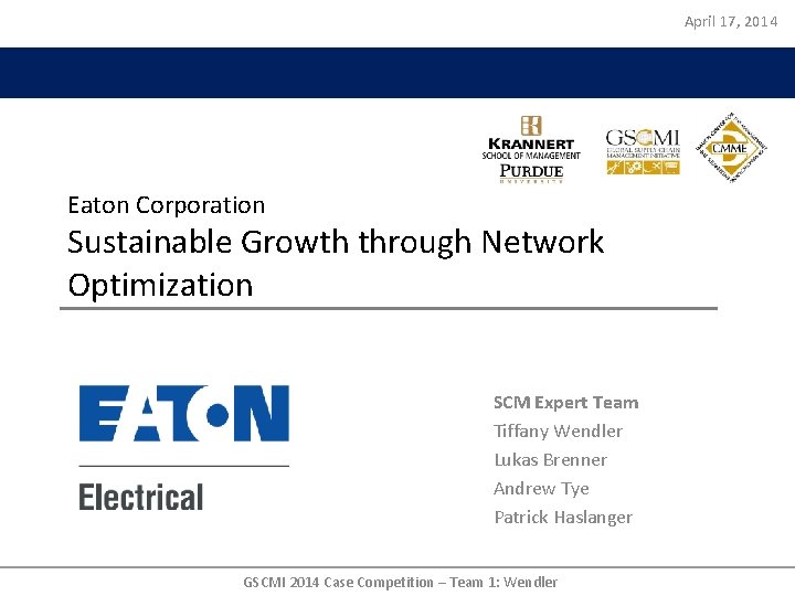 April 17, 2014 Eaton Corporation Sustainable Growth through Network Optimization SCM Expert Team Tiffany