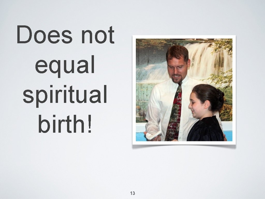 Does not equal spiritual birth! 13 