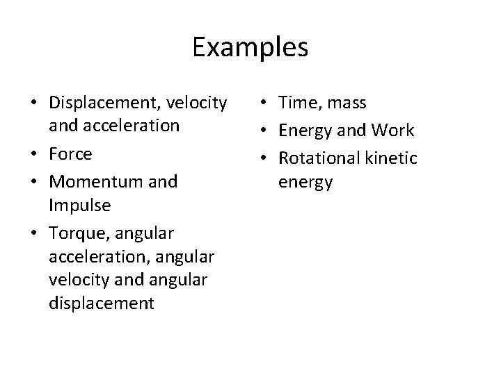 Examples • Displacement, velocity and acceleration • Force • Momentum and Impulse • Torque,