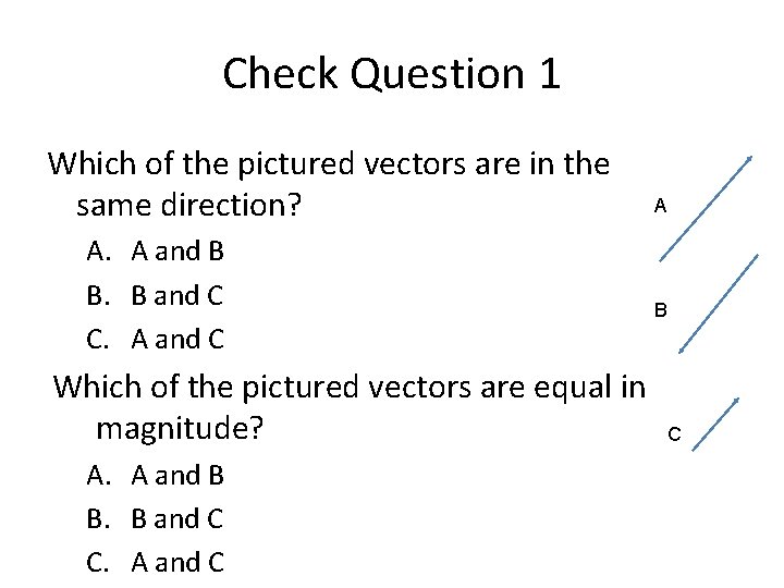 Check Question 1 Which of the pictured vectors are in the same direction? A.