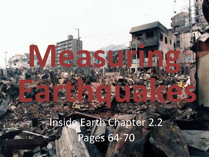 Measuring Earthquakes Inside Earth Chapter 2. 2 Pages 64 -70 